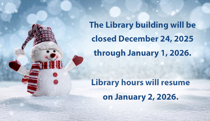 The Library will be closed December 24, 2024 through January 1, 2025. Library Hours will resume on January 2, 2025.
